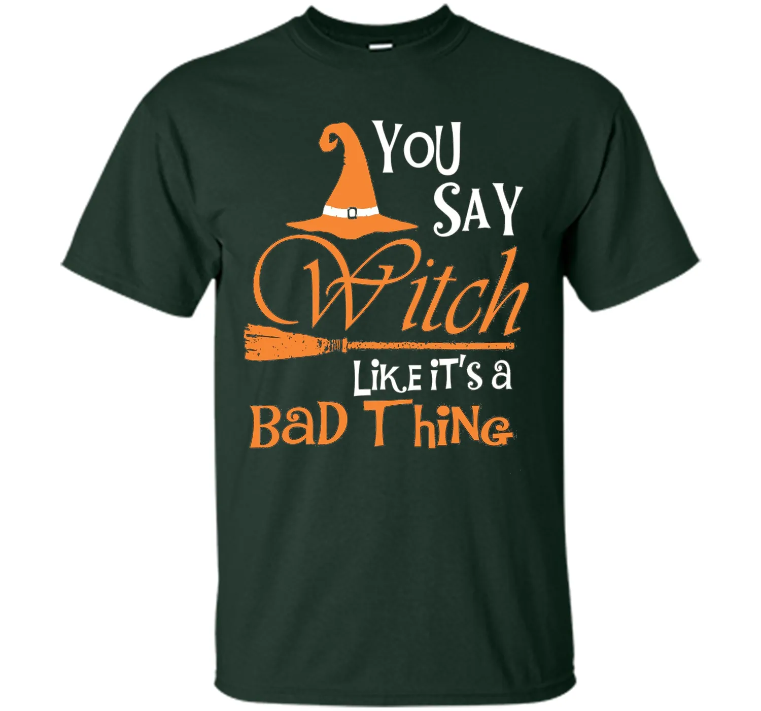 Halloween You Say Witch Like It Is A Bad Thing T-shirt
