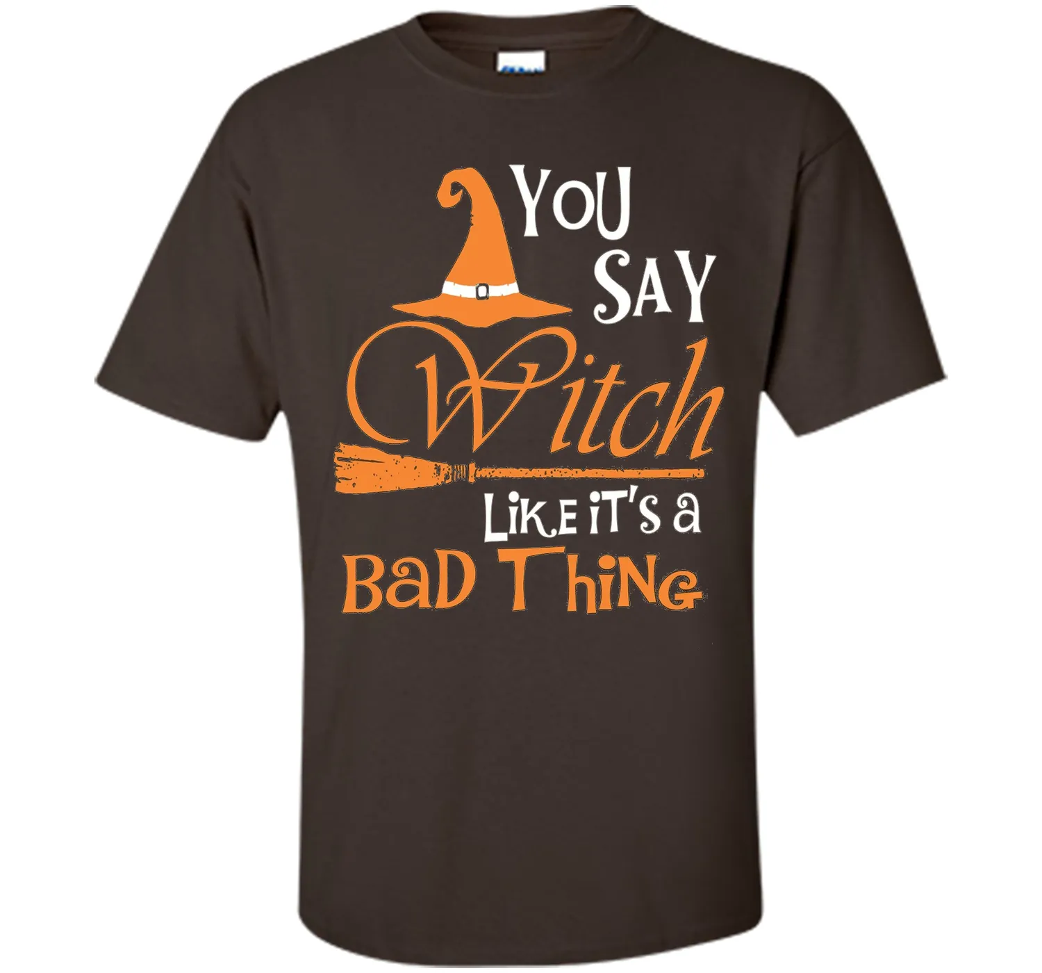 Halloween You Say Witch Like It Is A Bad Thing T-shirt