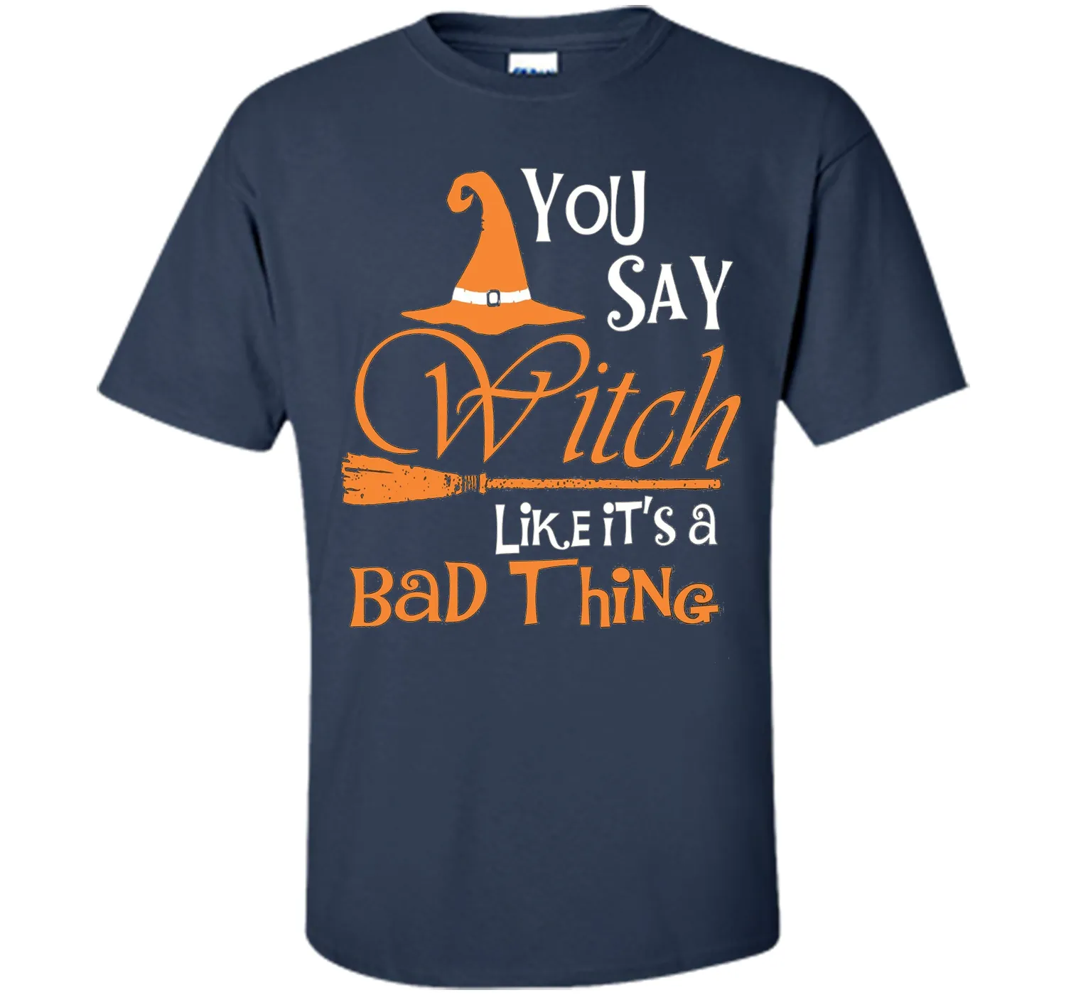 Halloween You Say Witch Like It Is A Bad Thing T-shirt