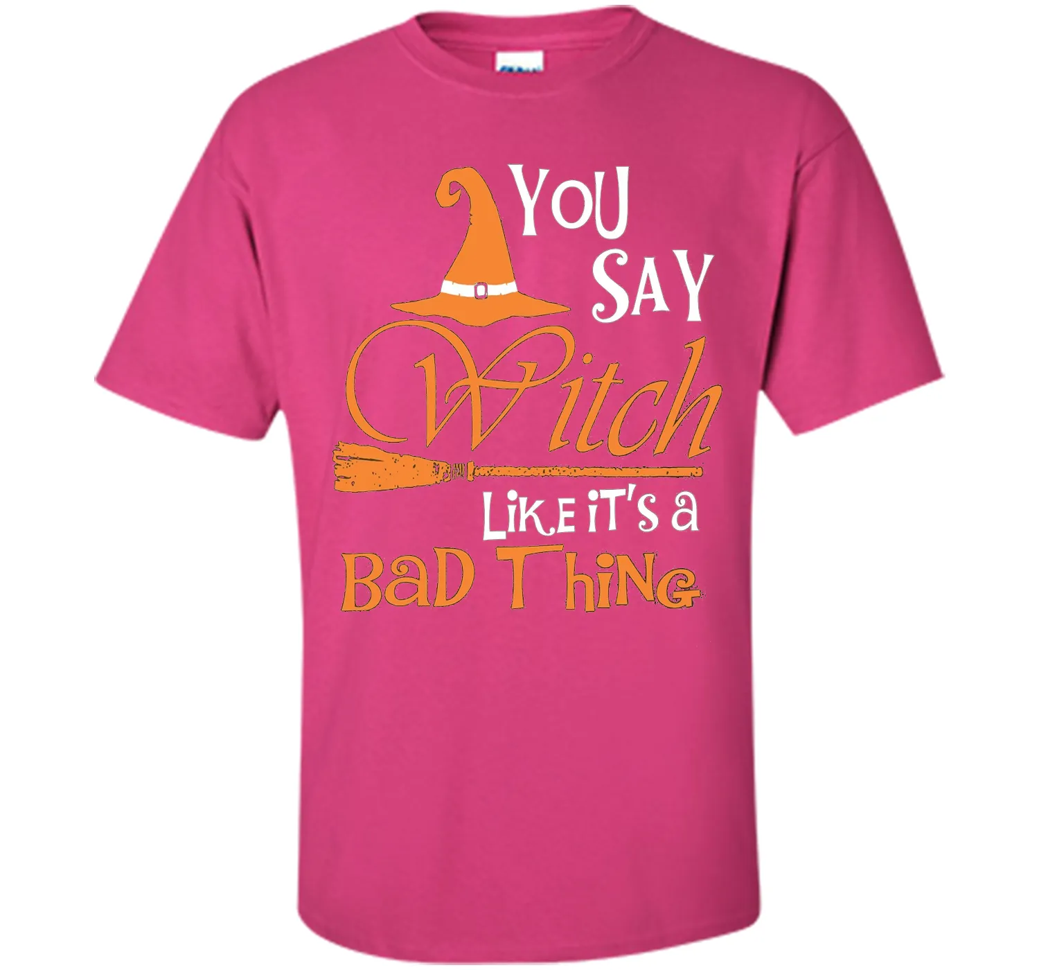 Halloween You Say Witch Like It Is A Bad Thing T-shirt