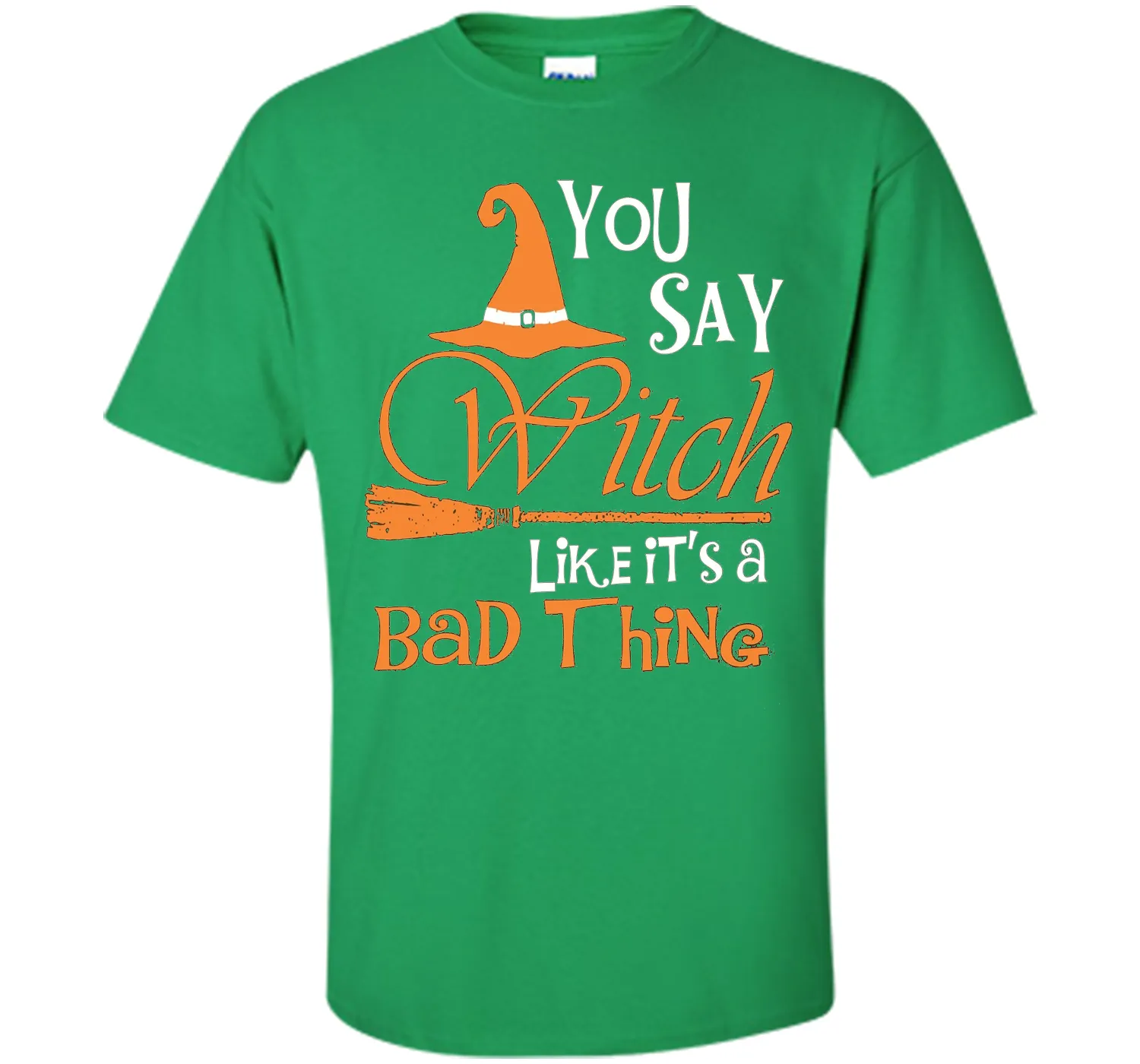 Halloween You Say Witch Like It Is A Bad Thing T-shirt
