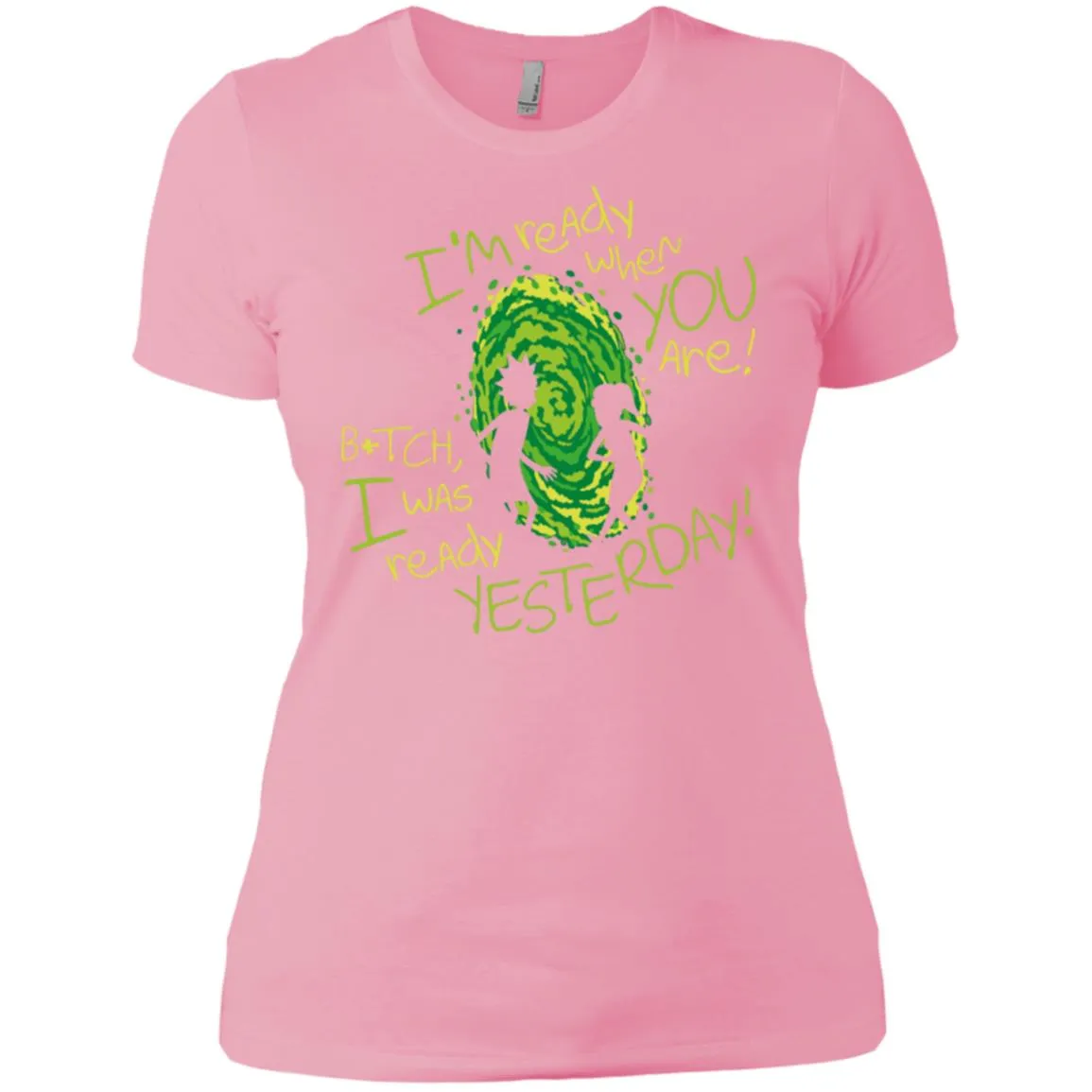 Rick And Morty Bitch I Was Ready Yesterday Women T-Shirt